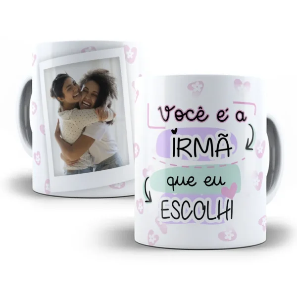Estampa Caneca Personalizada 'Você É A Irmã que Escolhi'